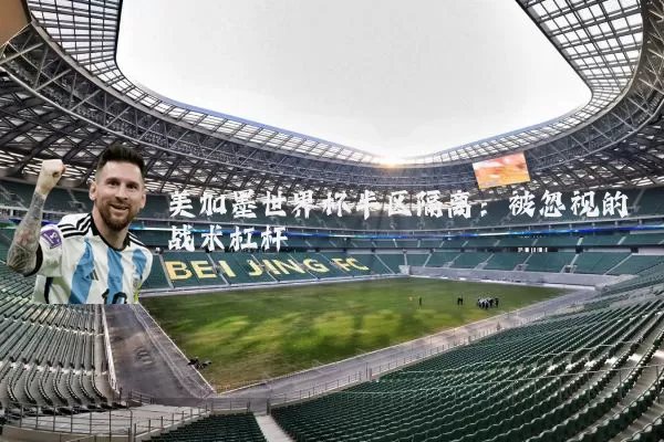 美加墨世界杯半区隔离:被忽视的战术杠杆