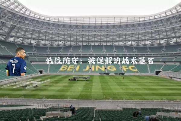低位防守:被误解的战术基石