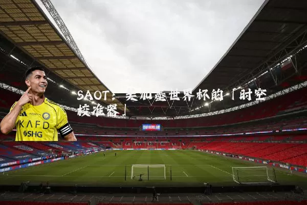 SAOT:美加墨世界杯的「时空校准器」