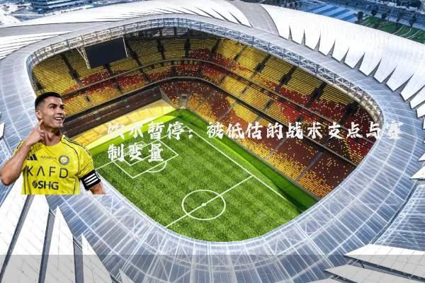 饮水暂停:被低估的战术支点与赛制变量